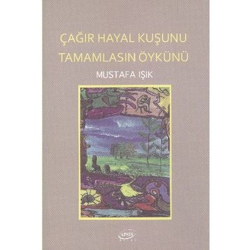 Çağır Hayal Kuşunu Tamamlasın Öykünü - Mustafa Işık
