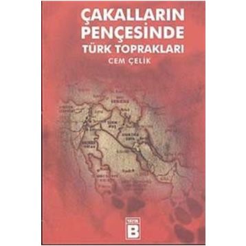 ÇAKALLARIN PENÇESİNDE TÜRK TOPRAKLARI - CEM ÇELİK