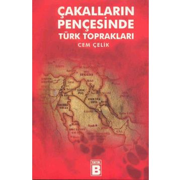 ÇAKALLARIN PENÇESİNDE TÜRK TOPRAKLARI - CEM ÇELİK
