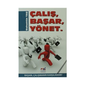 ÇALIŞ, BAŞAR, YÖNET BAŞARI, ÇALIŞMANIN KARŞILIĞIDIR - BAHATTIN TAŞ
