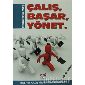 ÇALIŞ, BAŞAR, YÖNET BAŞARI, ÇALIŞMANIN KARŞILIĞIDIR - BAHATTIN TAŞ