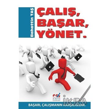 ÇALIŞ, BAŞAR, YÖNET BAŞARI, ÇALIŞMANIN KARŞILIĞIDIR - BAHATTIN TAŞ