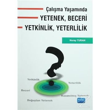 Çalışma Yaşamında Yetenek, Beceri, Yetkinlik, Yeterlilik - Nuray Turan