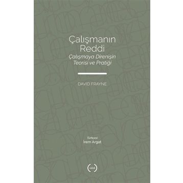 Çalışmanın Reddi Çalışmaya Direnişin Teorisi ve Pratiği - David Frayne - Islık Yayınları