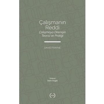 Çalışmanın Reddi Çalışmaya Direnişin Teorisi ve Pratiği - David Frayne - Islık Yayınları