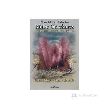 ÇANAKKALE ASKERINE RÜTBE GEREKMEZ - SEZEN ÖZOL