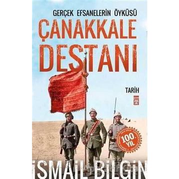 Çanakkale Destanı Gerçek Efsanelerin Öyküsü - İsmail Bilgin