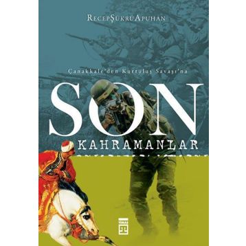 ÇANAKKALE'DEN KURTULUŞ SAVAŞI'NA SON KAHRAMANLAR - RECEP ŞÜKRÜ APUHAN