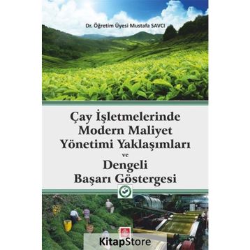 Çay İşletmelerinde Modern Maliyet Yönetimi Yaklaşımları ve Dengeli Başarı Göstergesi Mustafa Savcı