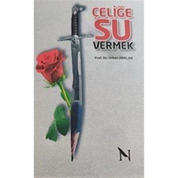 Çeliğe Su Vermek - Orhan Arslan