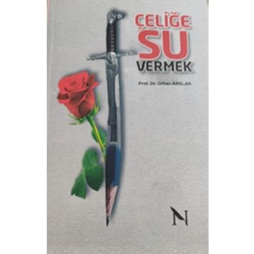 Çeliğe Su Vermek - Orhan Arslan
