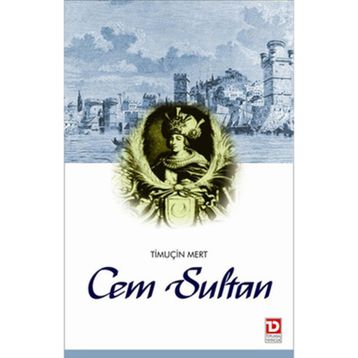 CEM SULTAN SALTANAT'TAN SÜRGÜN'E - TIMUCIN MERT