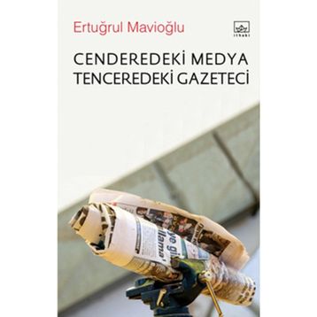 Cenderedeki Medya Tenceredeki Gazeteci - Ertuğrul Mavioğlu