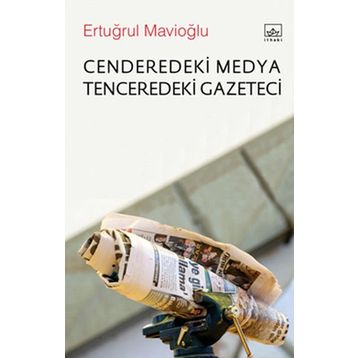 Cenderedeki Medya Tenceredeki Gazeteci - Ertuğrul Mavioğlu