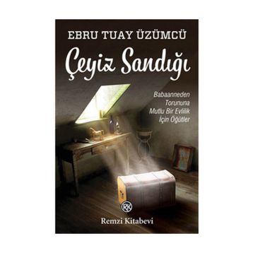 ÇEYİZ SANDIĞI BABAANNEDEN TORUNUNA MUTLU BIR EVLILIK İÇİN ÖĞÜTLER - EBRU TUAY ÜZÜMCÜ