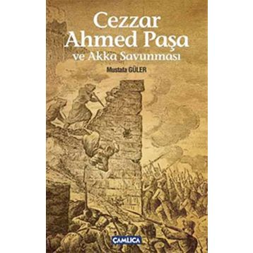 CEZZAR AHMED PAŞA VE AKKA SAVUNMASI - MUSTAFA GÜLER
