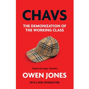Chavs: The Demonization Of The Working Class - Owen Jones