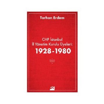 CHP İstanbul İl Yönetim Kurulu Üyeleri 1928-1980 - Tarhan Erdem