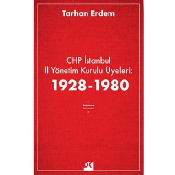 CHP İstanbul İl Yönetim Kurulu Üyeleri 1928-1980 - Tarhan Erdem