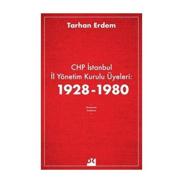 CHP İstanbul İl Yönetim Kurulu Üyeleri 1928-1980 - Tarhan Erdem