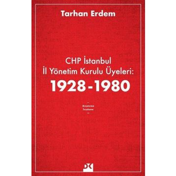 CHP İstanbul İl Yönetim Kurulu Üyeleri 1928-1980 - Tarhan Erdem