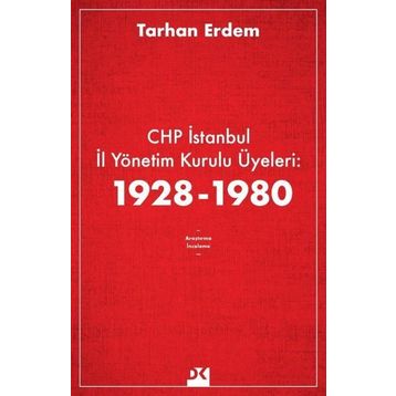 CHP İstanbul İl Yönetim Kurulu Üyeleri 1928-1980 - Tarhan Erdem