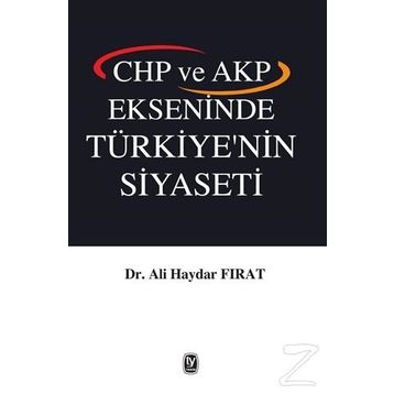 CHP ve AKP Ekseninde Türkiye’nin Siyaseti - Ali Haydar Fırat