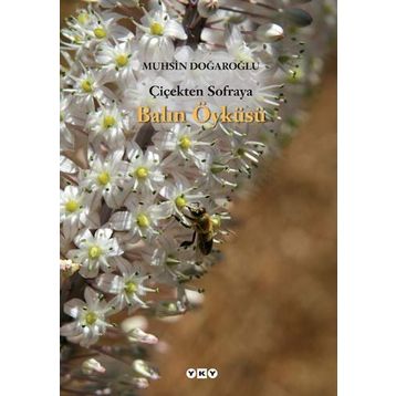 ÇİÇEKTEN SOFRAYA BALIN ÖYKÜSÜ - MUHSIN DOĞAROĞLU