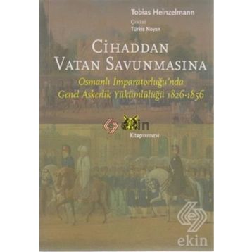 CİHADDAN VATAN SAVUNMASINA OSMANLI İMPARATORLUĞU'NDA GENEL ASKERLİK YÜKÜMLÜLÜĞÜ 1826-1856 - TOBIAS HEINZELMANN