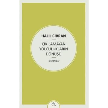 Çıkılamayan Yolculukların Dönüşü - Halil Cibran
