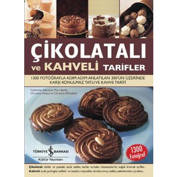 ÇİKOLATALI VE KAHVELI TARIFLER 1300 FOTOĞRAFLA ADIM ADIM ANLATILAN 300'ÜN ÜZERİNDE KARŞI KONULMAZ TATLI VE KAHVE TARIFI - KOLEKTIF