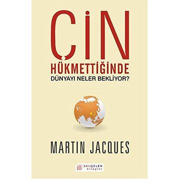 Çin Hükmettiğinde Dünyayı Neler Bekliyor? - Martin Jacques