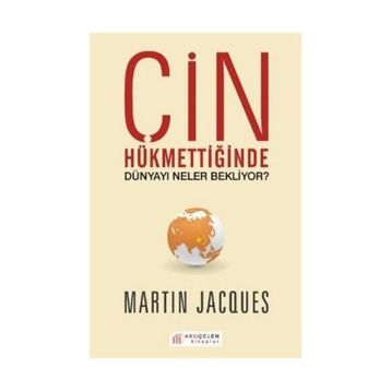 Çin Hükmettiğinde Dünyayı Neler Bekliyor? - Martin Jacques
