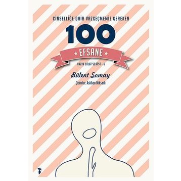 Cinselliğe Dair Vazgeçmemiz Gereken 100 Efsane - Bülent Somay