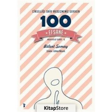 Cinselliğe Dair Vazgeçmemiz Gereken 100 Efsane - Bülent Somay