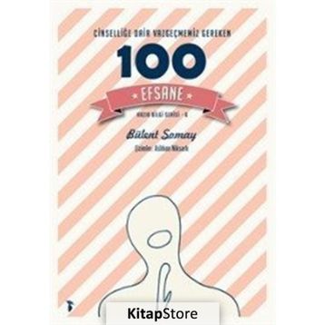 Cinselliğe Dair Vazgeçmemiz Gereken 100 Efsane - Bülent Somay