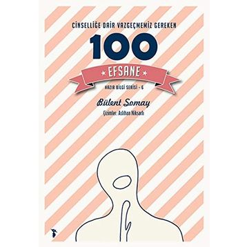 Cinselliğe Dair Vazgeçmemiz Gereken 100 Efsane - Bülent Somay