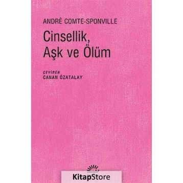 CINSELLIK, AŞK VE ÖLÜM - ANDRE COMTE SPONVILLE