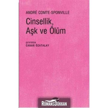 CINSELLIK, AŞK VE ÖLÜM - ANDRE COMTE SPONVILLE