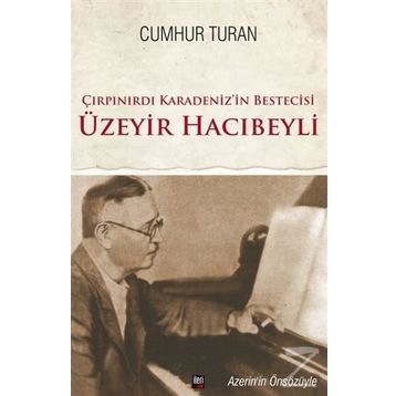 Çırpınırdı Karadeniz’in Bestecisi Üzeyir Hacıbeyli - Cumhur Turan