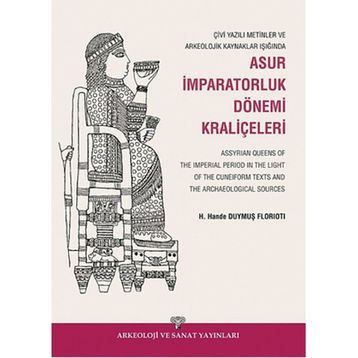 Çivi Yazılı Metinler ve Arkeolojik Kaynaklar Işığında Asur İmparatorluk Dönemi Kraliçeleri - H. Hande Duymuş Florioti