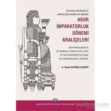 Çivi Yazılı Metinler ve Arkeolojik Kaynaklar Işığında Asur İmparatorluk Dönemi Kraliçeleri - H. Hande Duymuş Florioti