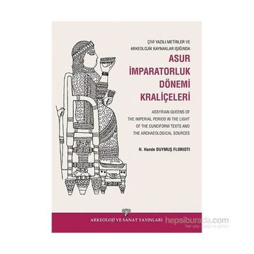Çivi Yazılı Metinler ve Arkeolojik Kaynaklar Işığında Asur İmparatorluk Dönemi Kraliçeleri - H. Hande Duymuş Florioti