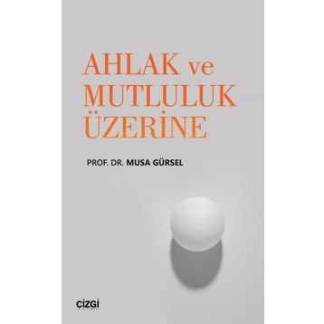 Çizgi Kitapevi Ahlak ve Mutluluk Üzerine - Musa Gürsel