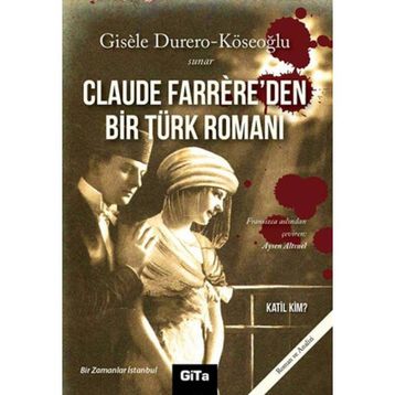 CLAUDE FARRERE'DEN BIR TÜRK ROMANI: KATIL KIM BIR ZAMANLAR İSTANBUL - GISELE DURERO KÖSEOĞLU