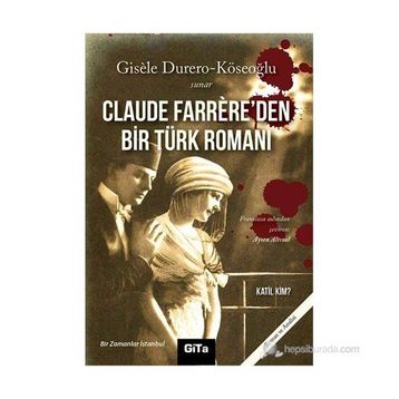 CLAUDE FARRERE'DEN BIR TÜRK ROMANI: KATIL KIM BIR ZAMANLAR İSTANBUL - GISELE DURERO KÖSEOĞLU