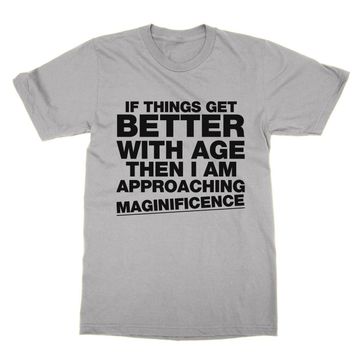 Clique Clothing If Things Get Better With Age Then I Am Approaching Tişört