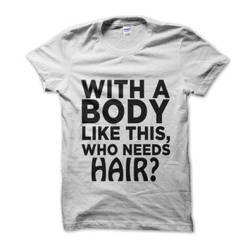 Clique Clothing With A Body Like This Who Needs Hair Beyaz Erkek T-shirt