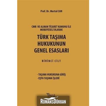 CMR ve Alman Ticaret Kanunu Hükümleri ile Mukayeseli Olarak Türk Taşıma Hukukunun Genel Esasları - Mertol Can