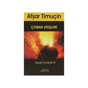 ÇOBAN ATEŞLERI GÖNÜL GÖZÜYLE 6 - AFŞAR TIMUÇIN
